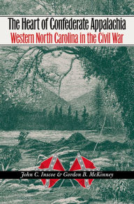 Title: The Heart of Confederate Appalachia: Western North Carolina in the Civil War, Author: John C. Inscoe