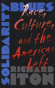 Title: Solidarity Blues: Race, Culture, and the American Left, Author: Richard Iton