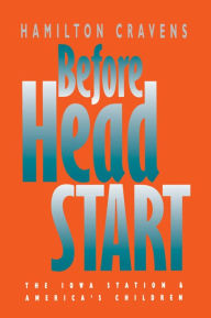 Title: Before Head Start: The Iowa Station and America's Children, Author: Hamilton Cravens