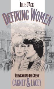 Title: Defining Women: Television and the Case of Cagney and Lacey, Author: Julie D'Acci