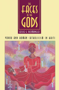 Title: The Faces of the Gods: Vodou and Roman Catholicism in Haiti, Author: Leslie G. Desmangles