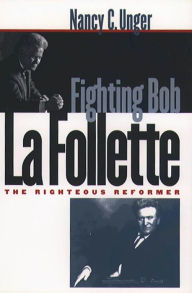 Title: Fighting Bob La Follette: The Righteous Reformer, Author: Nancy C. Unger