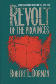 Title: Revolt of the Provinces: The Regionalist Movement in America, 1920-1945, Author: Robert L. Dorman