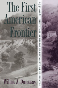 Title: The First American Frontier: Transition to Capitalism in Southern Appalachia, 1700-1860, Author: Wilma A. Dunaway