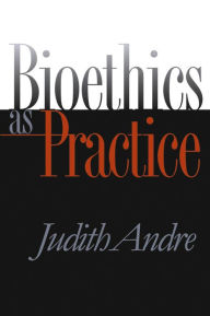 Title: Bioethics as Practice, Author: Judith Andre