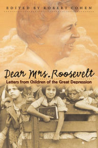 Title: Dear Mrs. Roosevelt: Letters from Children of the Great Depression, Author: Robert Cohen