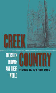 Title: Creek Country: The Creek Indians and Their World, Author: Robbie Ethridge