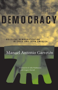 Title: Incomplete Democracy: Political Democratization in Chile and Latin America, Author: Manuel Antonio Garretón