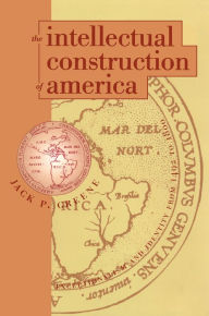 Title: The Intellectual Construction of America: Exceptionalism and Identity From 1492 to 1800, Author: Jack P. Greene