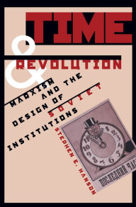 Title: Time and Revolution: Marxism and the Design of Soviet Institutions, Author: Stephen E. Hanson