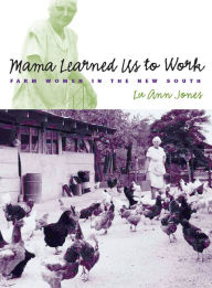 Title: Mama Learned Us to Work: Farm Women in the New South, Author: Lu Ann Jones