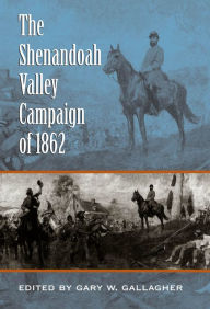 Title: The Shenandoah Valley Campaign of 1862, Author: Gary W. Gallagher