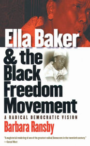 Title: Ella Baker and the Black Freedom Movement: A Radical Democratic Vision, Author: Barbara Ransby