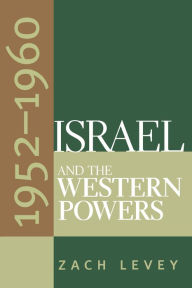 Title: Israel and the Western Powers, 1952-1960, Author: Zach Levey