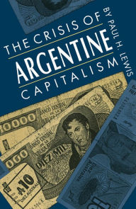 Title: The Crisis of Argentine Capitalism, Author: Paul H. Lewis