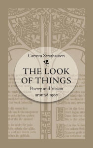 Title: The Look of Things: Poetry and Vision around 1900, Author: Carsten Strathausen