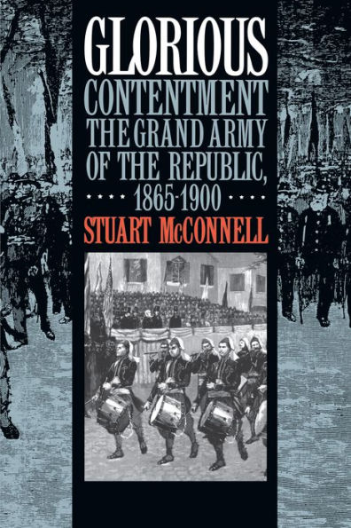 Glorious Contentment: The Grand Army of the Republic, 1865-1900