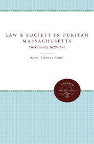 Title: Law and Society in Puritan Massachusetts: Essex County, 1629-1692, Author: David Thomas Konig