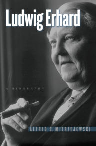 Title: Ludwig Erhard: A Biography, Author: Alfred C. Mierzejewski