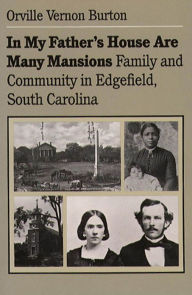 Title: In My Father's House Are Many Mansions: Family and Community in Edgefield, South Carolina, Author: Orville Vernon Burton