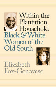 Title: Within the Plantation Household: Black and White Women of the Old South, Author: Elizabeth Fox-Genovese