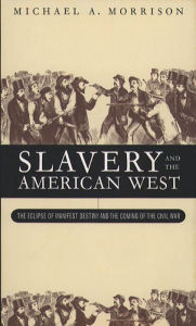 Title: Slavery and the American West: The Eclipse of Manifest Destiny, Author: Michael A. Morrison