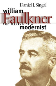 Title: William Faulkner: The Making of a Modernist, Author: Daniel Joseph Singal