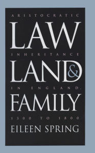 Title: Law, Land, and Family: Aristocratic Inheritance in England, 1300 to 1800, Author: Eileen Spring