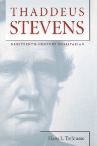 Title: Thaddeus Stevens: Nineteenth-Century Egalitarian, Author: Hans L. Trefousse