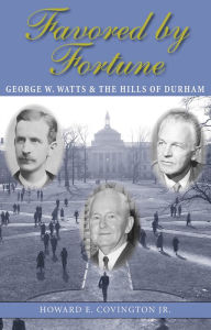 Title: Favored by Fortune: George W. Watts and the Hills of Durham, Author: Howard E. Covington