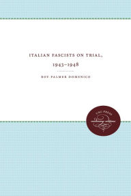 Title: Italian Fascists on Trial, 1943-1948, Author: Roy Palmer Domenico