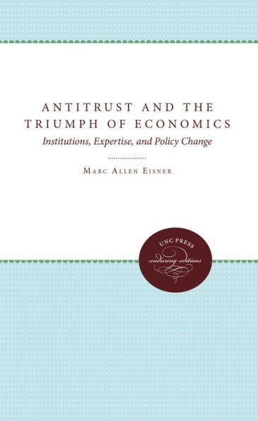 Antitrust and the Triumph of Economics: Institutions, Expertise, Policy Change