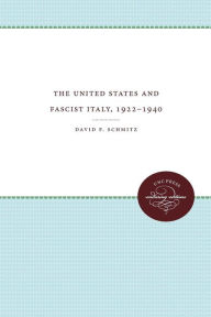 Title: The United States and Fascist Italy, 1922-1940, Author: David F. Schmitz