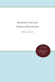 Title: Memory's Nation: The Place of Plymouth Rock, Author: John Seelye