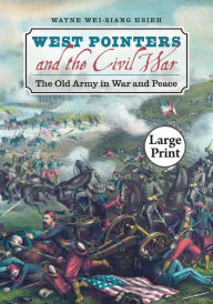 Title: West Pointers and the Civil War: The Old Army in War and Peace, Author: Wayne Wei-siang Hsieh