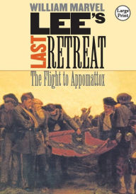 Title: Lee's Last Retreat: The Flight to Appomattox, Author: William Marvel