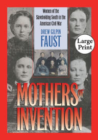 Title: Mothers of Invention: Women of the Slaveholding South in the American Civil War, Author: Drew Gilpin Faust