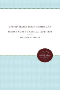 Title: United States Expansionism and British North America, 1775-1871, Author: Reginald C. Stuart