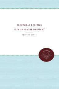 Title: Electoral Politics in Wilhelmine Germany, Author: Stanley Suval