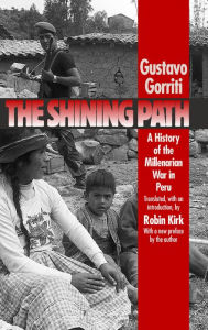 Title: The Shining Path: A History of the Millenarian War in Peru, Author: Gustavo Gorriti