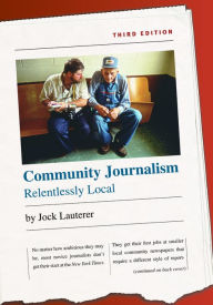 Title: Community Journalism: Relentlessly Local, Author: Jock Lauterer