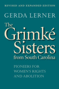 Title: The Grimké Sisters from South Carolina: Pioneers for Women's Rights and Abolition, Author: Gerda Lerner