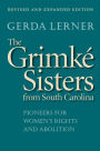 The Grimké Sisters from South Carolina: Pioneers for Women's Rights and Abolition