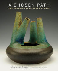 Title: A Chosen Path: The Ceramic Art of Karen Karnes, Author: Mark Shapiro