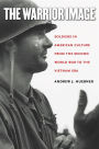 The Warrior Image: Soldiers in American Culture from the Second World War to the Vietnam Era