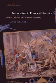 Title: Nationalism in Europe and America: Politics, Cultures, and Identities since 1775, Author: Lloyd S. Kramer