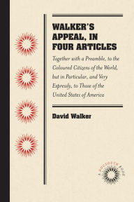 Title: Walker's Appeal, in Four Articles: Together with a Preamble, to the Coloured Citizens of the World, but in Particular, and Very Expressly, to Those of the United States of America, Author: David Walker