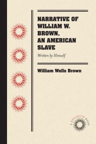 Title: Narrative of William W. Brown, an American Slave: Written by Himself, Author: William Wells Brown