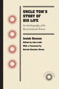 Title: Uncle Tom's Story of His Life: An Autobiography of the Reverend Josiah Henson, Author: Josiah Henson