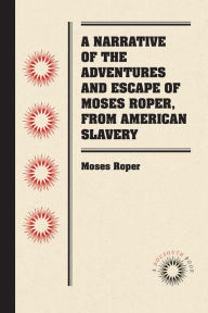 Title: A Narrative of the Adventures and Escape of Moses Roper, from American Slavery, Author: Moses Roper